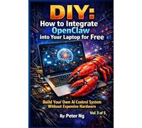 DIY: How to Integrate OpenClaw into Your Laptop for Free Vol 3: Build Your Own AI Control System Without Expensive Hardware (DIY OpenClaw: The Complete Guide to Building Your Own Local AI System)