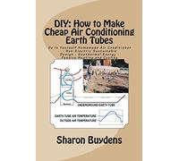 DIY: How to Make Cheap Air Conditioning Earth Tubes: Do It Yourself Homemade Air Conditioner - Non-Electric Sustainable Design - Geothermal Energy - Passive Heating and Cooling