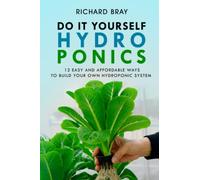DIY Hydroponics: 12 Easy and Affordable Ways to Build Your Own Hydroponic System (Urban Homesteading)