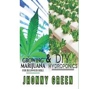 DIY HYDROPONICS AND GROWING MARIJUANA FOR BEGINNERS BIBLE: 2-in-1: the best secrets that no one reveals to you about growing marijuana (indoor/outdoor) and hydroponics for a quick growth of your crop.