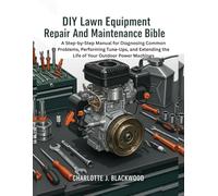 Diy Lawn Equipment Repair And Maintenance Bible: A Step-By-Step Manual For Diagnosing Common Problems, Performing Tune-Ups, And Extending The Life Of ... Machines (Diy handbook guide for beginners)