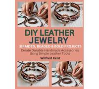 DIY LEATHER JEWELRY: BRAIDED, BEADED & BOLD PROJECTS: Create Durable Handmade Accessories Using Simple Leather Tools