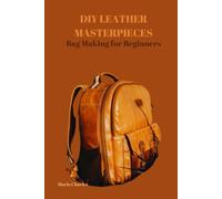 DIY LEATHER MASTERPIECES: Bag Making for Beginners