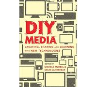 DIY Media: Creating, Sharing and Learning with New Technologies: 44 (New Literacies and Digital Epistemologies)