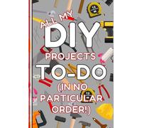 DIY Notebook: All My DIY Projects To Do Lined Journal, Useful, Funny DIY Gift, The Perfect Novelty DIY Gift for Someone Moving Home or who Loves DIY & Home Improvement - Lined & Graph Pages