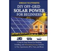 DIY OFF-GRID SOLAR POWER FOR BEGINNERS: A Step-by-Step Manual for Building, Installing, and Maintaining Energy Systems in Tiny Apartments, RVs, Vans, and Boats (Build,Craft,Create)