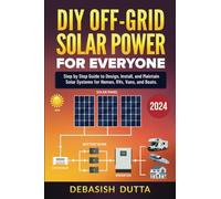 DIY Off-Grid Solar Power for Everyone: Step by Step Guide to Design, Install, and Maintain Solar Systems for Homes, RVs, Vans, and Boats