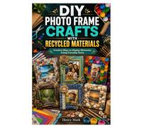 DIY PHOTO FRAME CRAFTS WITH RECYCLED MATERIALS: Creative Ways to Display Memories Using Everyday Items