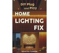 DIY Plug and Play Home Lighting Fix: Stop Overpaying Now! Find Hidden Energy Drains, Swap to Smart Bulbs, and Build Savings Habits to Cut Your Power ... No Renovation. Just Results. (Eco homes)