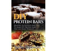 DIY Protein Bars: Healthy, Nutritious And Easy To Make DIY Protein Bar Recipes You Can Make Tonight!: Volume 1 (DIY Protein Bar Recipes, Protein Bar Recipes, DIY Protein Bar Recipes Cookbook)