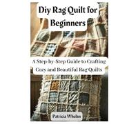 Diy Rag Quilt for Beginners: A Step-by-Step Guide to Crafting Cozy and Beautiful Rag Quilts