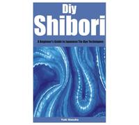 Diy Shibori: A Beginner's Guide to Japanese Tie-Dye Techniques