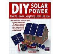 DIY Solar Power: How To Power Everything From The Sun