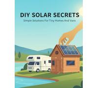 Diy Solar Secrets: Simple Solutions For Tiny Homes And Vans
