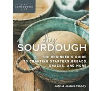 DIY Sourdough: The Beginner's Guide to Crafting Starters, Bread, Snacks, and More: 10 (Mother Earth News Wiser Living Series)