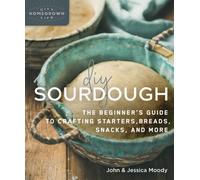 DIY Sourdough : The Beginner's Guide to Crafting Starters, Bread, Snacks, and More