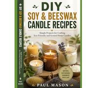 DIY Soy & Beeswax Candle Recipes: Simple Projects for Crafting Eco-Friendly and Scented Home Candles