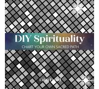 DIY Spirituality : Chart Your Own Sacred Path