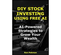 DIY Stock Investing Using Free AI: AI-Powered Strategies to Grow Your Wealth (AI for Investors)