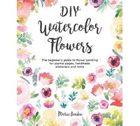 DIY Watercolor Flowers: The Beginner's Guide to Flower Painting for Journal Pages, Handmade Stationery and More (DIY Watercolor)