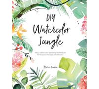 DIY Watercolor Jungle: Easy Watercolor Painting Techniques for Tropical Flowers and Foliage (DIY Watercolor)