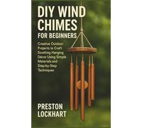 DIY Wind Chimes for Beginners: Creative Outdoor Projects to Craft Soothing Hanging Décor Using Simple Materials and Step-by-Step Techniques