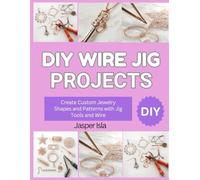 DIY WIRE JIG PROJECTS: Create Custom Jewelry Shapes and Patterns with Jig Tools and Wire