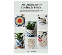 Diy Zigzag Rope Sewing & Stitch: A Complete step by step Guide to 20 Modern Zigzag Rope Sewing Projects & Stylish Creations