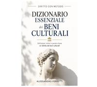 Dizionario essenziale di diritto dei beni culturali: 103 voci-chiave per lo studio, la didattica e i concorsi - Aggiornato alla normativa vigente al marzo 2026 (I dizionari di Diritto con Metodo)