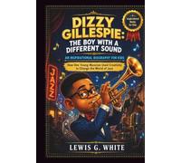 DIZZY GILLESPIE: THE BOY WITH A DIFFERENT SOUND AN INSPIRATIONAL BIOGRAPHY FOR KIDS: How One Young Musician Turned His Imagination Into a Jazz Revolution