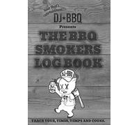 DJ BBQ The Barbecue Smokers Log Book: Refine your Grill Prep with Notes for Sauces & Rubs, Smoker Time, Wood and Meat Temperature