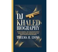 DJ KHALED BIOGRAPHY: The Keys to Greatness - How a Young Dreamer Became a Grammy-Winning Producer, Motivational Leader, and Symbol of Success in the Hip-Hop Industry