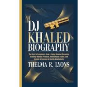 DJ KHALED BIOGRAPHY: The Keys to Greatness - How a Young Dreamer Became a Grammy-Winning Producer, Motivational Leader, and Symbol of Success in the Hip-Hop Industry
