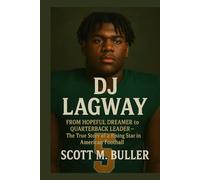 DJ LAGWAY: From Hopeful Dreamer to Quarterback Leader - The True Story of a Rising Star in American Football