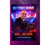 DJ Tony Rome Built... Not Given: From Basement Turntables to Center Stage