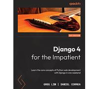 Django 4 for the Impatient: Learn the core concepts of Python web development with Django in one weekend