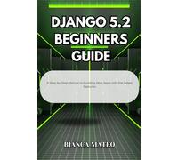 Django 5.2 Beginners Guide: A Step-by-Step Manual to Building Web Apps with the Latest Features