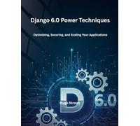 Django 6.0 Power Techniques: Optimizing, Securing, and Scaling Your Applications (MechaCode Chronicles)