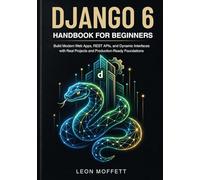 Django 6 Handbook for Beginners: Build Modern Web Apps, REST APIs, and Dynamic Interfaces with Real Projects and Production-Ready Foundations