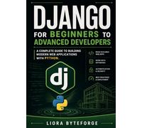 Django for Beginners to Advanced Developers: A Complete Guide to Building Modern Web Applications with Python.