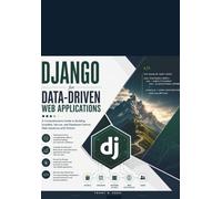 Django for Data-Driven Web Applications: A Comprehensive Guide to Building Scalable, Secure, and Database-Centric Web Solutions with Python