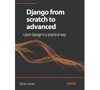 Django from scratch to advanced: Learn Django in a practical way: Master Django from scratch to advanced with this complete guide, learning from setup to the development of advanced applications.