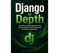 Django in Depth: Full-Stack Web Development with Python's Most Powerful Framework for Modern Applications