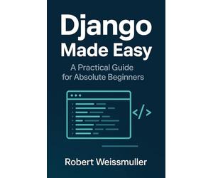 Django Made Easy: A Practical Guide for Absolute Beginners