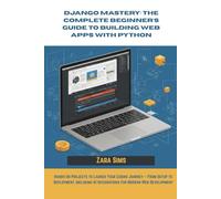 Django Mastery: The Complete Beginner's Guide to Building Web Apps with Python: Hands-On Projects to Launch Your Coding Journey - From Setup to ... AI Integrations for Modern Web Development