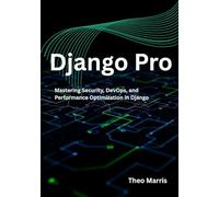 Django Pro: Mastering Security, DevOps, and Performance Optimization in Django (The Professional Django Developer Series)