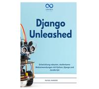 DJANGO UNLEASHED: Entwicklung robuster, skalierbarer Webanwendungen mit Python, Django und JavaScript