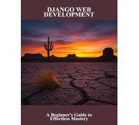 Django Web Development: A Beginner'S Guide To Effortless Mastery
