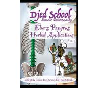 Djed School Kemetic Naturopathy: Ebers Papyrus Herbal Applications vol 3 (TRUE & LIVING KEMETIC SCIENCE)