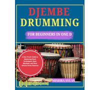 DJEMBE DRUMMING FOR BEGINNERS IN ONE DAY: A Fast-Track Guide to Mastering Hand Techniques, Basic Rhythms, and West African Drum Patterns